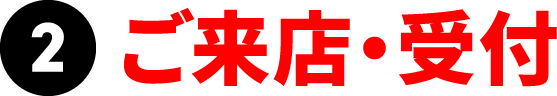 2ご来店・受付