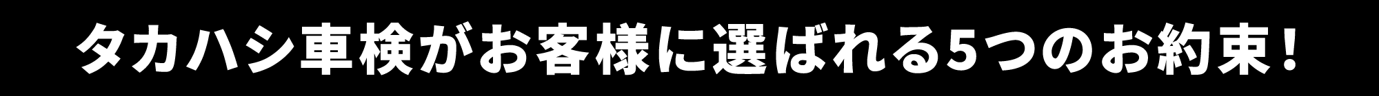 タカハシ車検がお客様に選ばれる5つのお約束！