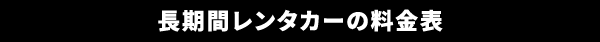 長期間レンタカーの料金表